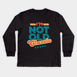 I'm Not Old I'm Classic Kids Long Sleeve T-Shirt